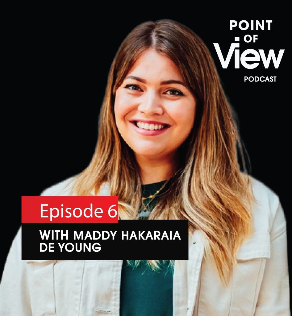 Point of View Podcast – Episode 6: Maddy Hakaraia de Young